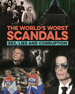 The World's Worst Scandals: Sex, Lies and Corruption