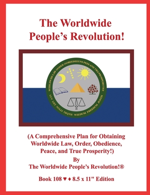 The Worldwide People's Revolution!: (A Comprehensive Plan for Obtaining Worldwide Law, Order, Obedience, Peace, and True Prosperity!) - Revolution!, Worldwide People's