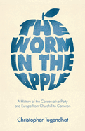 The Worm in the Apple - A History of the Conservative Party and Europe from Churchill to Cameron