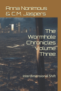 The Wormhole Chronicles Volume Three: Interdimensional Shift