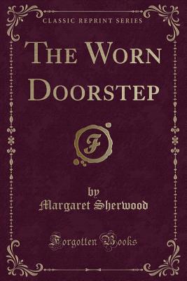 The Worn Doorstep (Classic Reprint) - Sherwood, Margaret