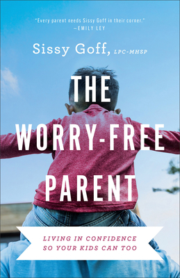 The Worry-Free Parent: Living in Confidence So Your Kids Can Too - Goff, Sissy, MEd