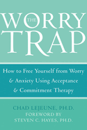 The Worry Trap: How to Free Yourself from Worry & Anxiety Using Acceptance and Commitment Therapy