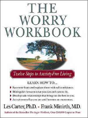 The Worry Workbook: Twelve Steps to Anxiety-Free Living - Carter, Les, Dr., Ph.D., and Minirth, Frank