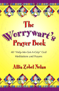 The Worrywart's Prayer Book: 40 "Help-Me-Get-A-Grip, God" Meditations and Prayers