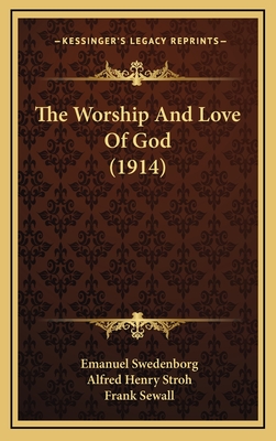 The Worship and Love of God (1914) - Swedenborg, Emanuel, and Stroh, Alfred Henry (Translated by), and Sewall, Frank (Translated by)