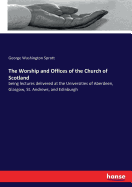 The Worship and Offices of the Church of Scotland: being lectures delivered at the Universities of Aberdeen, Glasgow, St. Andrews, and Edinburgh