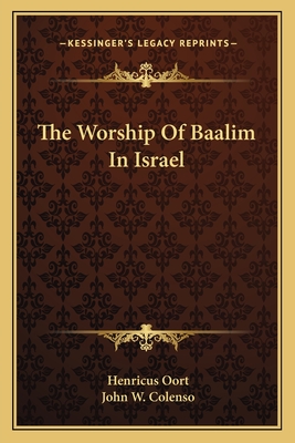 The Worship Of Baalim In Israel - Oort, Henricus, and Colenso, John W (Translated by)