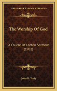 The Worship of God: A Course of Lenten Sermons (1902)