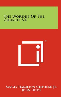 The Worship of the Church, V4 - Shepherd, Massey Hamilton, Jr., and Heuss, John (Foreword by), and Ward, Vesper O (Foreword by)