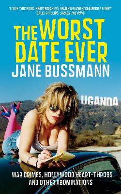 The Worst Date Ever: War Crimes, Hollywood Heart-Throbs and Other Abominations. Jane Bussmann - Bussmann, Jane