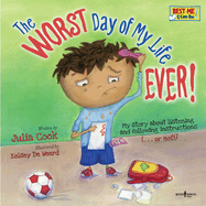 The Worst Day of My Life Ever!: My Story about Listening and Following Instructions Volume 1