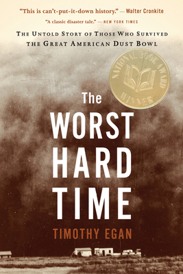 The Worst Hard Time: The Untold Story of Those Who Survived the Great American Dust Bowl: A National Book Award Winner - Egan, Timothy