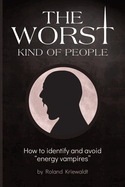 The Worst Kind of People: How to identify and avoid energy vampires