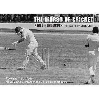 The Worst of Cricket: Malice and Misfortune in the World's Cruellest Game - Henderson, Nigel, and Steel, Mark