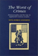 The Worst of Crimes: Homosexuality and the Law in Eighteenth-Century London - Goldsmith, Netta Murray