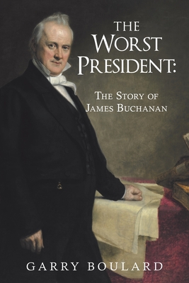 The Worst President--The Story of James Buchanan - Boulard, Garry