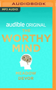 The Worthy Mind: Transform Your Mindset. Strengthen Self-Worth.