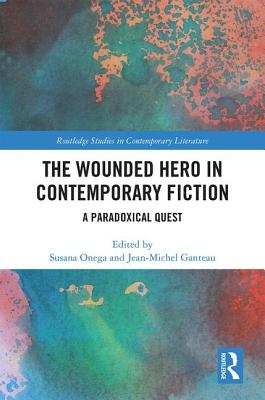 The Wounded Hero in Contemporary Fiction: A Paradoxical Quest - Onega, Susana (Editor), and Ganteau, Jean-Michel (Editor)