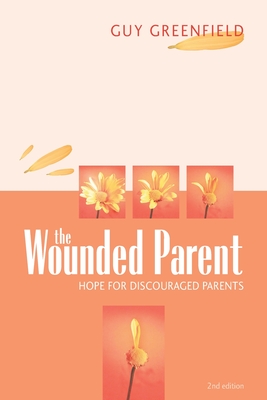 The Wounded Parent: Hope for Discouraged Parents - Greenfield, Guy