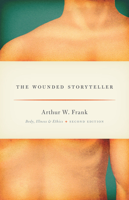 The Wounded Storyteller: Body, Illness, and Ethics, Second Edition - Frank, Arthur W.