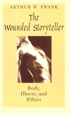 The Wounded Storyteller: Body, Illness, and Ethics - Frank, Arthur W