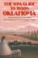 The Wpa Guide to 1930s Oklahoma: Compiled by the Writers' Program of the Work Projects Administration in the State of Oklahoma; With a Restored Essay by Angie Debo; And a New Introduction by Anne Hodges Morgan
