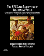 The Wpa Slave Narratives of Oklahoma & Texas: A Folk History of Slavery in the United States from Interviews with Former Slaves. an Original Compilation.