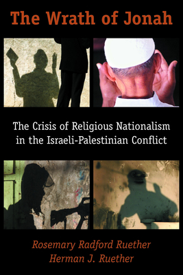 The Wrath of Jonah: The Crisis of Religious Nationalism in the Israeli-Palestinian Conflict - Ruether, Rosemary Radford, and Ruether, Herman J