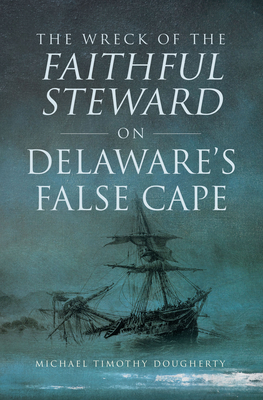 The Wreck of the Faithful Steward on Delaware's False Cape - Dougherty, Michael