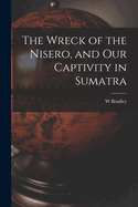 The Wreck of the Nisero, and Our Captivity in Sumatra