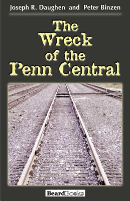 The Wreck of the Penn Central - Daughen, Joseph R, and Binzen, Peter