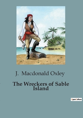 The Wreckers of Sable Island - MacDonald Oxley, J