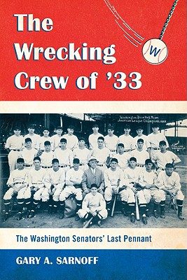 The Wrecking Crew of '33: The Washington Senators' Last Pennant - Sarnoff, Gary A