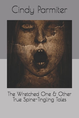 The Wretched One & Other True Spine-Tingling Tales - Parmiter, Cindy