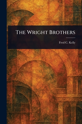 The Wright Brothers - Kelly, Fred C (Fred Charters)