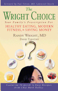 The Wright Choice: Your Family's Prescription For Healthy Eating, Modern Fitness and Saving Money