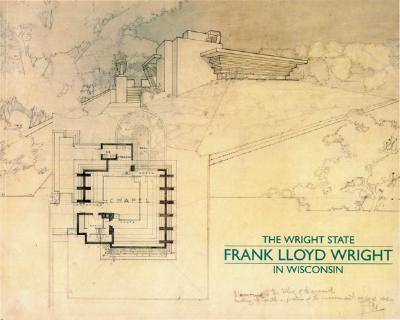 The Wright State: Frank Lloyd Wright in Wisconsin - Lipman, Jonathan, and Levine, Neil, Mr.