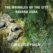 The Wrinkles of the City: Havana Cuba