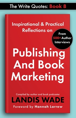 The Write Quotes: Publishing And Book Marketing - Wade, Landis, and Larrew, Hannah (Foreword by)