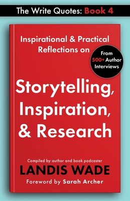 The Write Quotes: Storytelling, Inspiration, & Research - Wade, Landis, and Archer, Sarah (Foreword by)