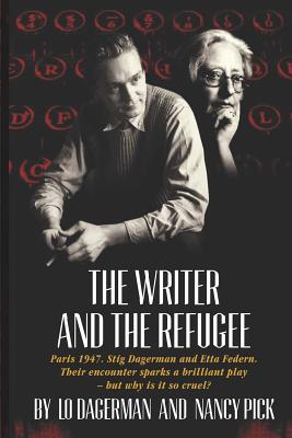 The Writer and the Refugee: Paris 1947. Stig Dagerman and Etta Federn. Their encounter sparks a brilliant play - but why is it so cruel? - Pick, Nancy, and Dagerman, Lo