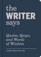 The Writer Says: Quotes, Quips, and Words of Wisdom