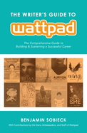 The Writer's Guide to Wattpad: The Comprehensive Guide to Building and Sustaining a Successful Career
