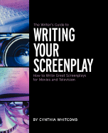 The Writer's Guide to Writing Your Screenplay: How to Write Great Screenplays for Movies and Television