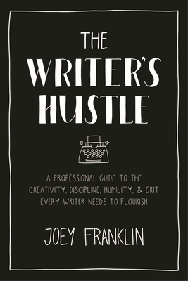 The Writer's Hustle: A Professional Guide to the Creativity, Discipline,  Humility, and Grit Every Writer Needs to Flourish - Franklin, Joey