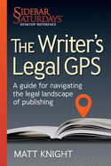 The Writer's Legal GPS: A guide for navigating the legal landscape of publishing (A Sidebar Saturdays Desktop Reference)