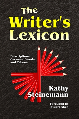 The Writer's Lexicon: Descriptions, Overused Words, and Taboos - Aken, Stuart (Foreword by), and Steinemann, Kathy