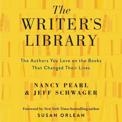 The Writer's Library Lib/E: The Authors You Love on the Books That Changed Their Lives - Pearl, Nancy (Read by), and Schwager, Jeff, and Urrea, Lu?s Alberto (Read by)