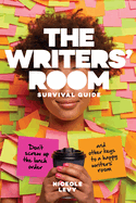 The Writer's Room Survival Guide: Don't Screw Up the Lunch Order and Other Keys to a Happy Writers' Room